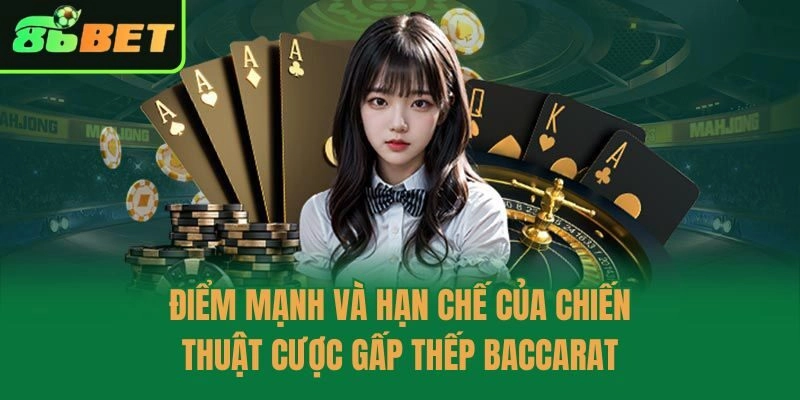 Điểm mạnh và hạn chế của chiến thuật cược gấp thếp baccarat