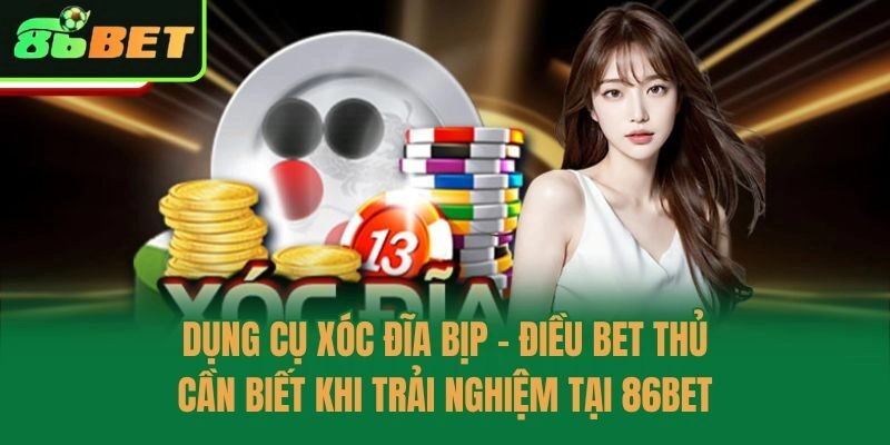 Dụng Cụ Xóc Đĩa Bịp – Điều Bet Thủ Cần Biết Khi Trải Nghiệm