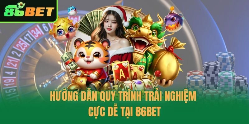 Hướng dẫn quy trình trải nghiệm cực dễ tại 86bet